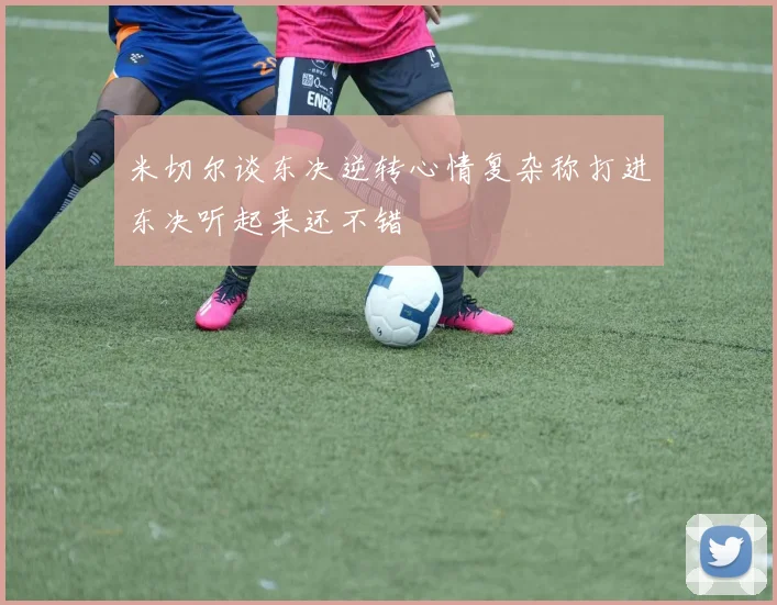 米切尔谈东决逆转心情复杂称打进东决听起来还不错