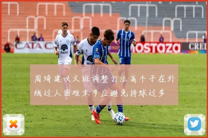 周琦建议文班调整打法高个子在外线过人困难末节应避免持球过多
